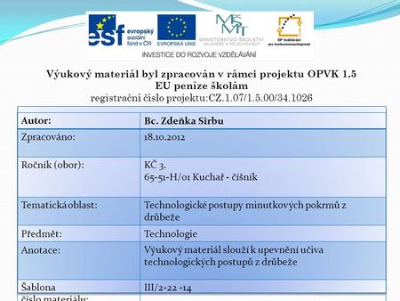 Výukový materiál byl zpracován v rámci projektu OPVK 1.5 EU peníze školám registrační číslo projektu:CZ.1.07/1.5.00/34.1026 Autor:Bc. Zdeňka Sîrbu Zpracováno:18.10.2012.