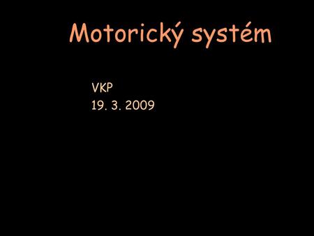 Motorický systém VKP 19. 3. 2009.