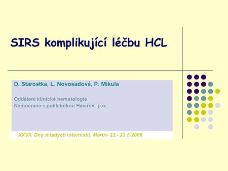 SIRS komplikující léčbu HCL D. Starostka, L. Novosadová, P. Mikula Oddělení klinické hematologie Nemocnice s poliklinikou Havířov, p.o. XXVII. Dny mladých.