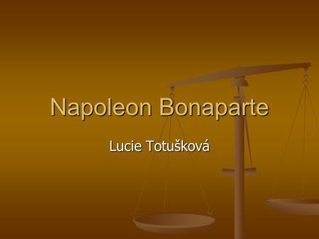 Napoleon Bonaparte Lucie Totušková. Napoleon a ženy Napoleon Bonaparte se narodil 15.srpna 1769 v Ajacciu na ostrově Korsika ve Středozemním moři jižně.
