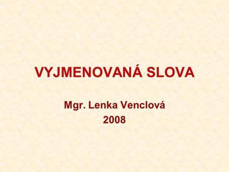 VYJMENOVANÁ SLOVA Mgr. Lenka Venclová 2008.
