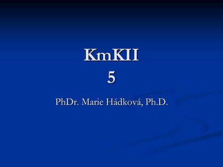 KmKII 5 PhDr. Marie Hádková, Ph.D..