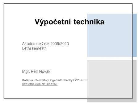 Výpočetní technika Akademický rok 2009/2010 Letní semestr Mgr. Petr Novák Katedra informatiky a geoinformatiky FŽP UJEP