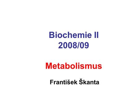 Biochemie II 2008/09 Metabolismus František Škanta.