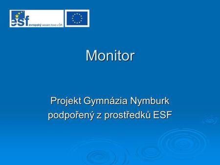 Monitor Projekt Gymnázia Nymburk podpořený z prostředků ESF.