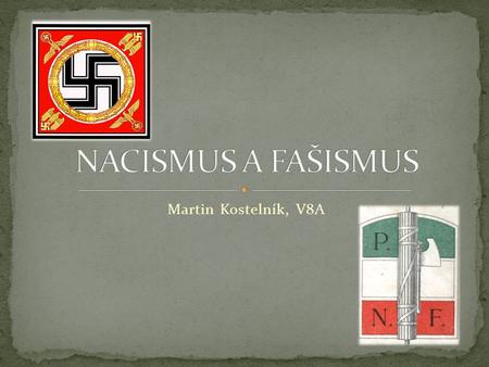 NACISMUS A FAŠISMUS Martin Kostelník, V8A.