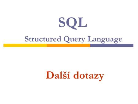 Další dotazy SQL Structured Query Language. Některé SQL příkazy mohou mít v sobě obsaženy další kompletní příkazy SELECT. Využijeme je tam, kde potřebujeme.