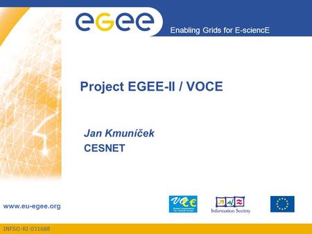 INFSO-RI-031688 Enabling Grids for E-sciencE www.eu-egee.org Project EGEE-II / VOCE Jan Kmuníček CESNET.