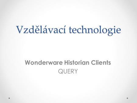 Vzdělávací technologie Wonderware Historian Clients QUERY.