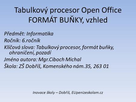 Tabulkový procesor Open Office FORMÁT BUŇKY, vzhled Předmět: Informatika Ročník: 6.ročník Klíčová slova: Tabulkový procesor, formát buňky, ohraničení,