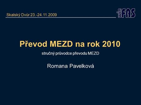 Převod MEZD na rok 2010 stručný průvodce převodu MEZD Romana Pavelková Skalský Dvůr 23.-24.11.2009.