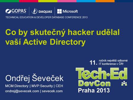 Praha 2013 11. ročník největší odborné IT konference v ČR! Ondřej Ševeček MCM:Directory | MVP:Security | CEH | sevecek.com Co by skutečný.
