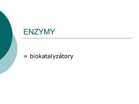 ENZYMY = biokatalyzátory.