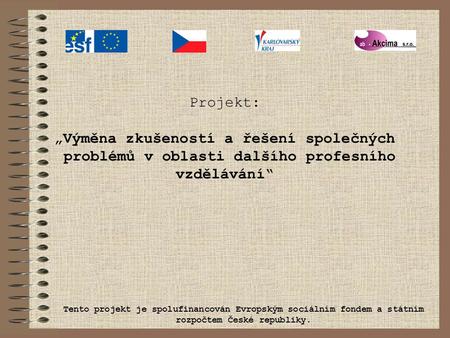Projekt: „Výměna zkušeností a řešení společných problémů v oblasti dalšího profesního vzdělávání“ Tento projekt je spolufinancován Evropským sociálním.