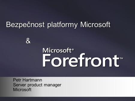 Bezpečnost platformy Microsoft & Petr Hartmann Server product manager Microsoft.
