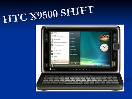 HTC X9500 SHIFT. S HTC Shift přichází nová éra mobilních počítačů. Tak malý a tak výkonný přístroj jinde nenajdete. Díky svému výkonu s jistotou nahradí.