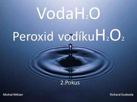 VodaH2O Peroxid vodíkuH2O2
