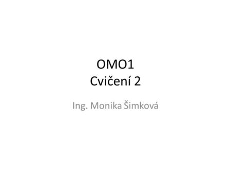 OMO1 Cvičení 2 Ing. Monika Šimková.