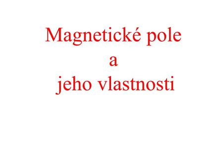 Magnetické pole a jeho vlastnosti