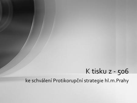 Ke schválení Protikorupční strategie hl.m.Prahy K tisku z - 506.