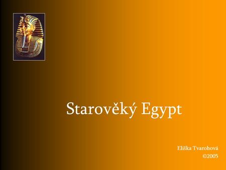Starověký Egypt Eliška Tvarohová ©2005.