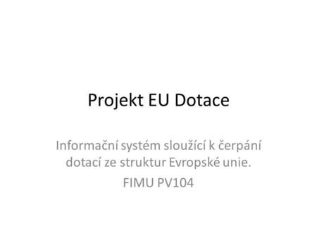 Projekt EU Dotace Informační systém sloužící k čerpání dotací ze struktur Evropské unie. FIMU PV104.