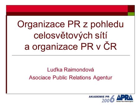Organizace PR z pohledu celosvětových sítí a organizace PR v ČR Luďka Raimondová Asociace Public Relations Agentur.