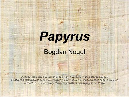 Papyrus Bogdan Nogol Autorem materiálu a všech jeho částí, není-li uvedeno jinak, je Bogdan Nogol. Dostupné z Metodického portálu www.rvp.cz, ISSN: 1802-4785,