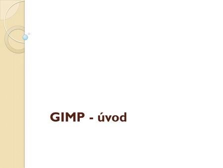 GIMP - úvod. GIMP je aplikace pro vytváření a úpravu rastrové grafiky, zejména fotografií a webové grafiky vznikl v linuxovém prostředí, ale existuje.