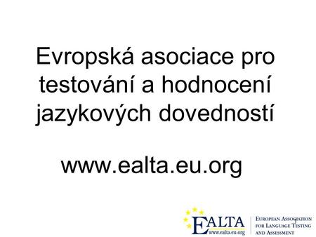 1 Evropská asociace pro testování a hodnocení jazykových dovedností www.ealta.eu.org.