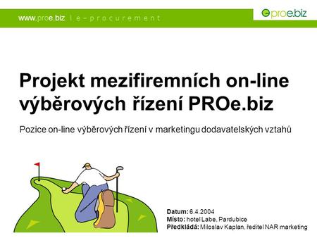Projekt mezifiremních on-line výběrových řízení PROe.biz Pozice on-line výběrových řízení v marketingu dodavatelských vztahů Místo: hotel Labe, Pardubice.