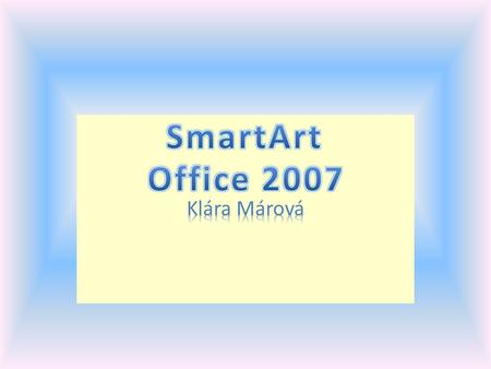 SmartArt  MS PowerPoint, Word, Excel nebo v emailové zprávě aplikace Outlook  Do ostatních programů Office 2007 je lze vkládat  Vizuální znázornění.