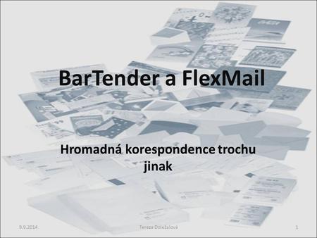 BarTender a FlexMail Hromadná korespondence trochu jinak 9.9.2014Tereza Doležalová1.