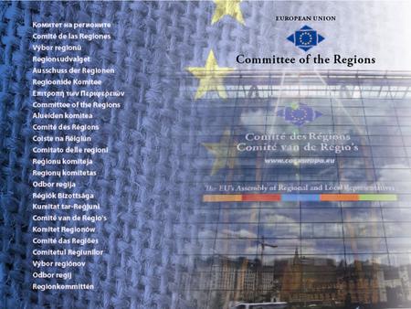 K čemu slouží Výbor regionů?  Zapojuje místní a regionální orgány do tvorby právních předpisů EU (70 % předpisů EU se provádí na místní či regionální.