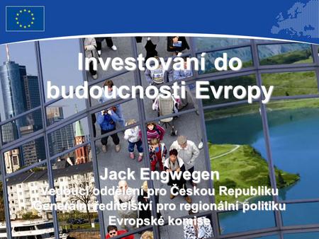 1 Investování do budoucnosti Evropy Jack Engwegen Vedoucí oddělení pro Českou Republiku Generální ředitelství pro regionální politiku Evropské komise.