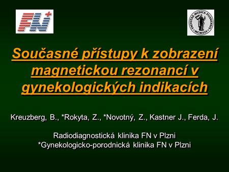 Současné přístupy k zobrazení magnetickou rezonancí v gynekologických indikacích Kreuzberg, B., *Rokyta, Z., *Novotný, Z., Kastner J., Ferda, J. Radiodiagnostická.