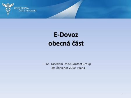 E-Dovoz obecná část 12. zasedání Trade Contact Group 29. července 2010, Praha 1.
