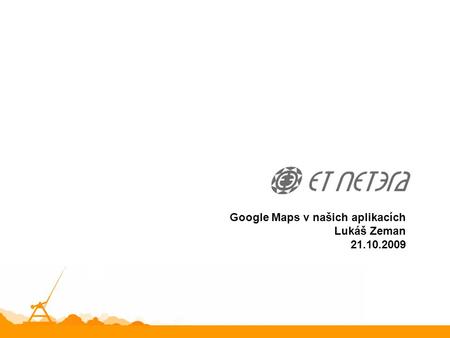 Google Maps v našich aplikacích Lukáš Zeman 21.10.2009.