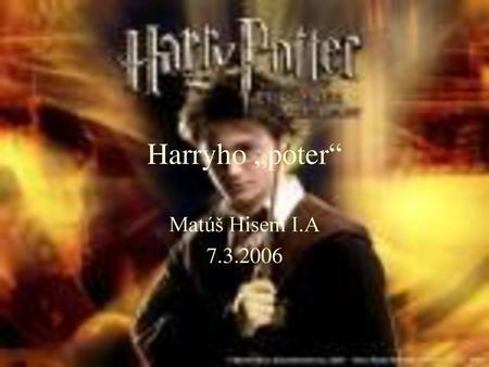 Harryho „poter“ Matúš Hisem I.A 7.3.2006.
