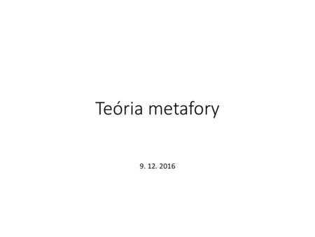 Teória metafory 9. 12. 2016.