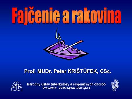 Fajčenie a rakovina Prof. MUDr. Peter KRIŠTÚFEK, CSc.