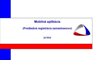 Mobilná aplikácia (Predbežná registrácia zamestnancov) júl 2016