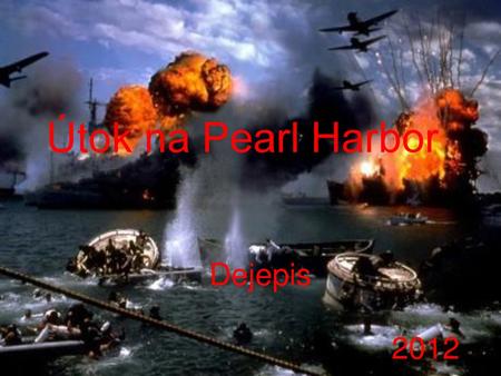 Útok na Pearl Harbor Dejepis 2012.