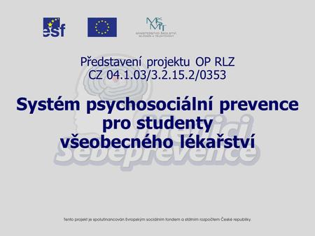 Představení projektu OP RLZ CZ 04.1.03/3.2.15.2/0353 Systém psychosociální prevence pro studenty všeobecného lékařství.