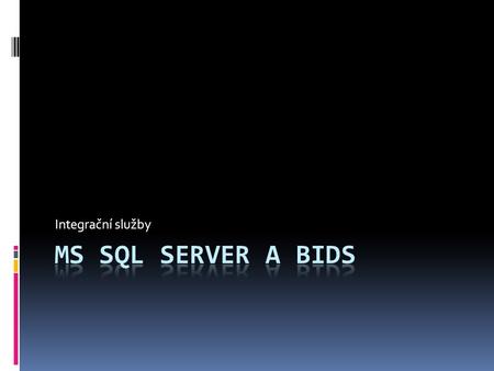 Integrační služby MS SQL Server a BIDS.