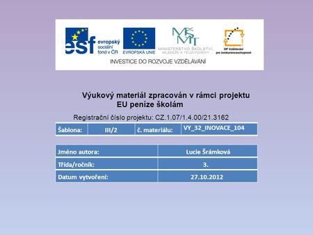 Šablona:III/2č. materiálu: VY_32_INOVACE_104 Výukový materiál zpracován v rámci projektu EU peníze školám Registrační číslo projektu: CZ.1.07/1.4.00/21.3162.