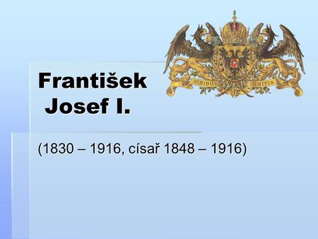 František Josef I. (1830 – 1916, císař 1848 – 1916)