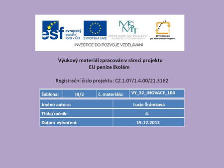 Výukový materiál zpracován v rámci projektu EU peníze školám Registrační číslo projektu: CZ.1.07/1.4.00/21.3162 Šablona:III/2č. materiálu: VY_32_INOVACE_108.