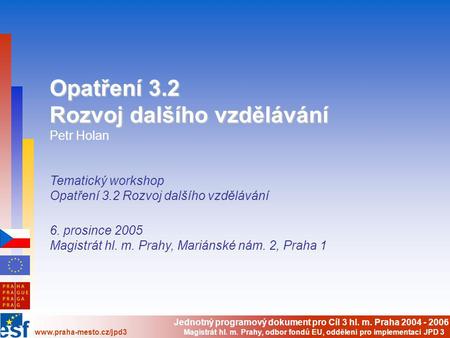 Jednotný programový dokument pro Cíl 3 hl. m. Praha 2004 - 2006 www.praha-mesto.cz/jpd3 Magistrát hl. m. Prahy, odbor fondů EU, oddělení pro implementaci.
