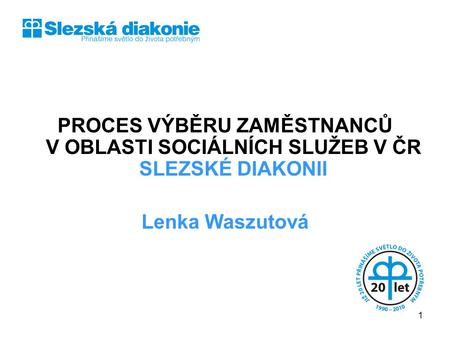 SLEZSKÁ DIAKONIE PROCES VÝBĚRU ZAMĚSTNANCŮ V OBLASTI SOCIÁLNÍCH SLUŽEB V ČR SLEZSKÉ DIAKONII Lenka Waszutová.